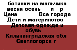 ботинки на мальчика весна-осень  27 и 28р › Цена ­ 1 000 - Все города Дети и материнство » Детская одежда и обувь   . Калининградская обл.,Светлогорск г.